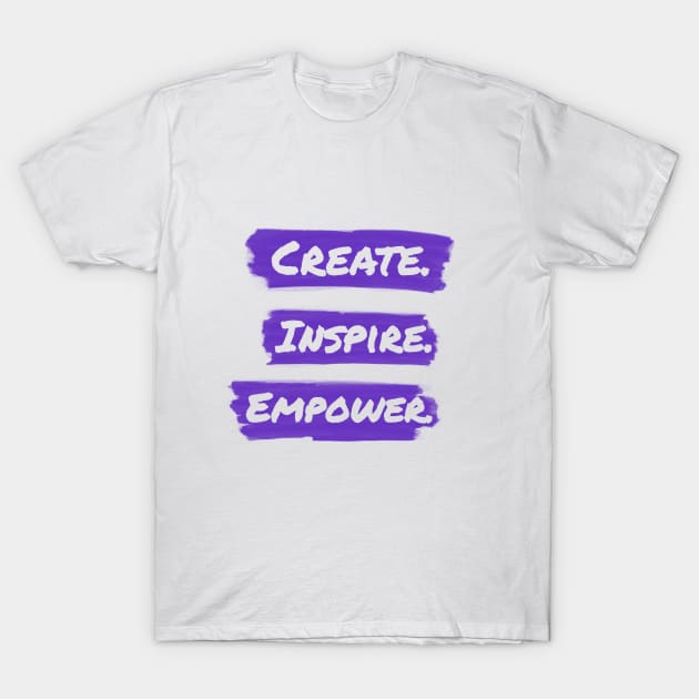 Create. Inspire. Empower. T-Shirt by corecreativedesign